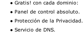 Gratis! con cada dominio: Panel de control absoluto. Protección de la Privacidad. Servicio de DNS.